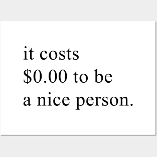 it costs $ 0.00 to be a nice person Posters and Art
